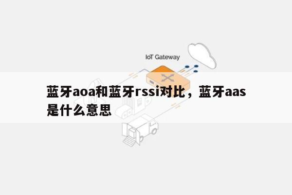 蓝牙aoa和蓝牙rssi对比，蓝牙aas是什么意思-第1张图片