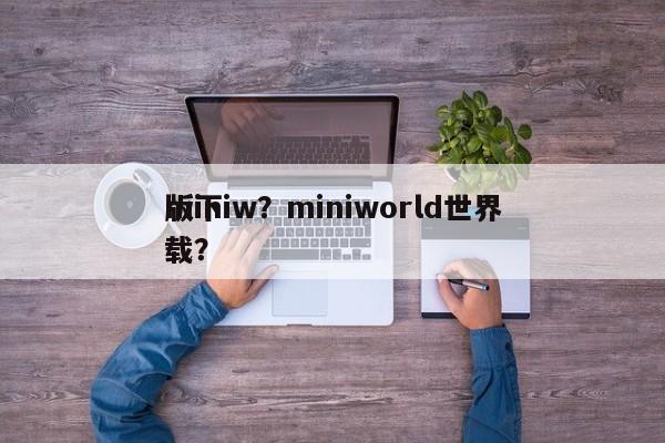 miniw？miniworld世界
版下载？-第1张图片