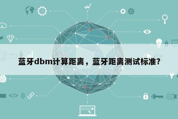 蓝牙dbm计算距离，蓝牙距离测试标准？-第1张图片