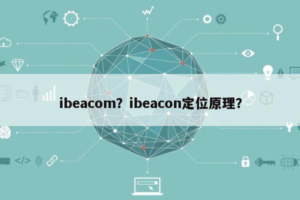 ibeacom？ibeacon定位原理？-第1张图片