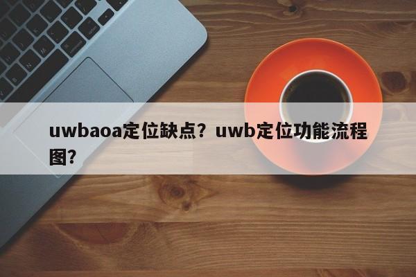 uwbaoa定位缺点？uwb定位功能流程图？-第1张图片