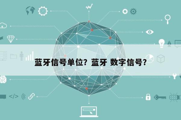 蓝牙信号单位？蓝牙 数字信号？-第1张图片