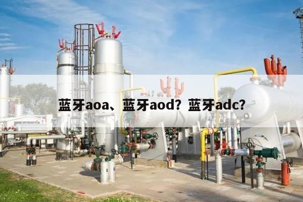 蓝牙aoa、蓝牙aod？蓝牙adc？-第1张图片