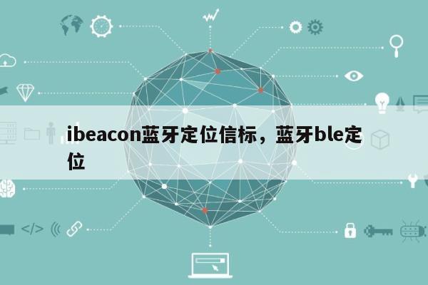 ibeacon蓝牙定位信标，蓝牙ble定位-第1张图片