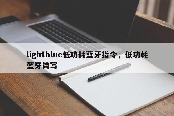 lightblue低功耗蓝牙指令，低功耗蓝牙简写-第1张图片