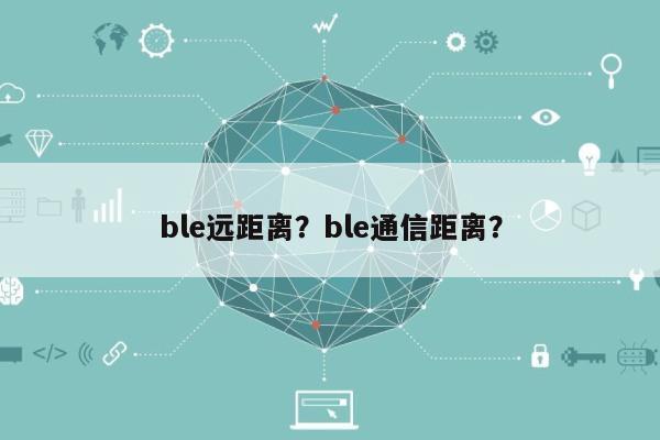 ble远距离？ble通信距离？-第1张图片