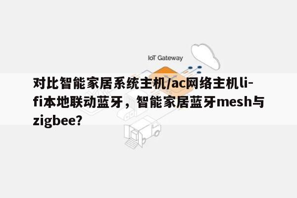 对比智能家居系统主机/ac网络主机li-fi本地联动蓝牙，智能家居蓝牙mesh与zigbee？-第1张图片