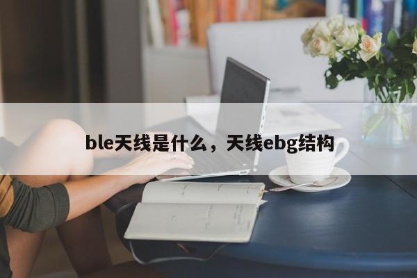 ble天线是什么，天线ebg结构-第1张图片