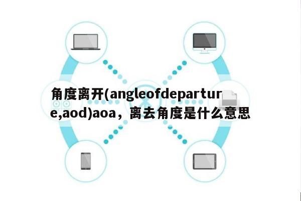 角度离开(angleofdeparture,aod)aoa，离去角度是什么意思-第1张图片