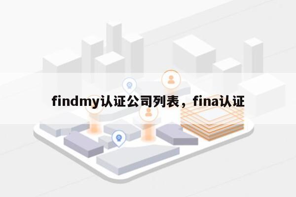 findmy认证公司列表，fina认证-第1张图片