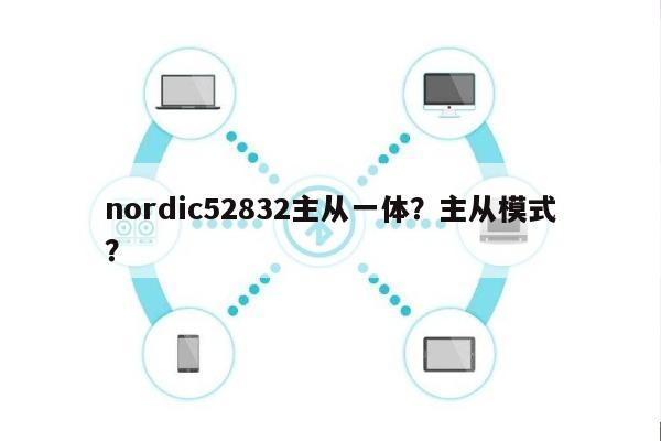 nordic52832主从一体？主从模式？-第1张图片