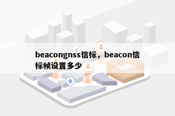 beacongnss信标，beacon信标帧设置多少-第1张图片