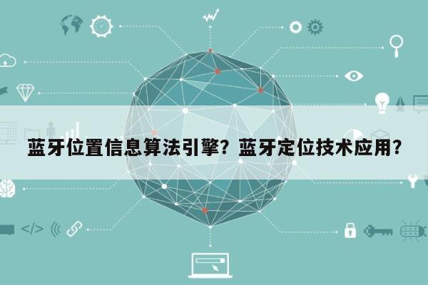 蓝牙位置信息算法引擎？蓝牙定位技术应用？-第1张图片