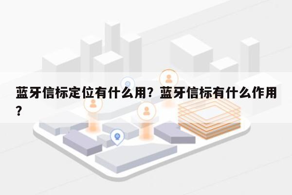 蓝牙信标定位有什么用？蓝牙信标有什么作用？-第1张图片