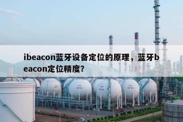 ibeacon蓝牙设备定位的原理，蓝牙beacon定位精度？-第1张图片