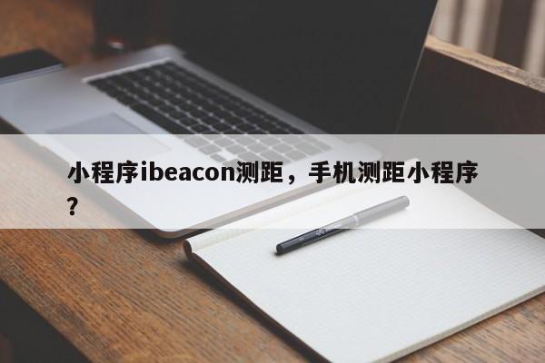 小程序ibeacon测距，手机测距小程序？-第1张图片