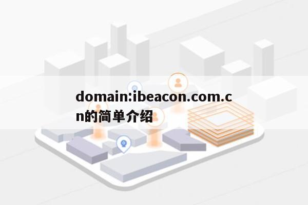 domain:ibeacon.com.cn的简单介绍-第1张图片