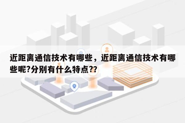 近距离通信技术有哪些，近距离通信技术有哪些呢?分别有什么特点?？-第1张图片