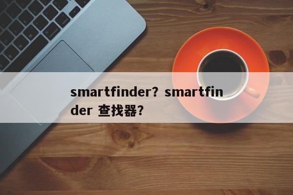 smartfinder？smartfinder 查找器？-第1张图片