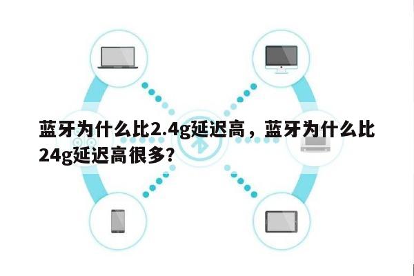 蓝牙为什么比2.4g延迟高，蓝牙为什么比24g延迟高很多？-第1张图片