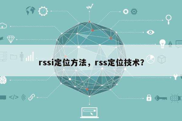 rssi定位方法，rss定位技术？-第1张图片