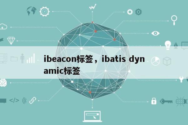 ibeacon标签，ibatis dynamic标签-第1张图片