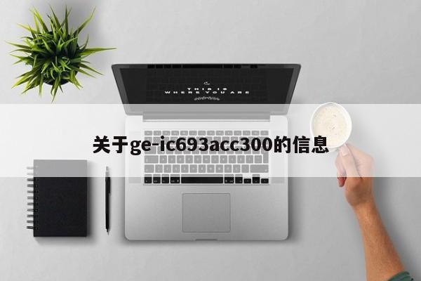 关于ge-ic693acc300的信息-第1张图片