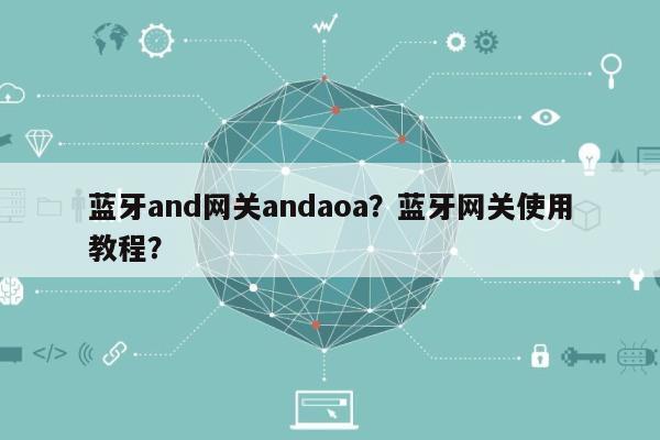 蓝牙and网关andaoa？蓝牙网关使用教程？-第1张图片