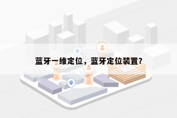 蓝牙一维定位，蓝牙定位装置？-第1张图片