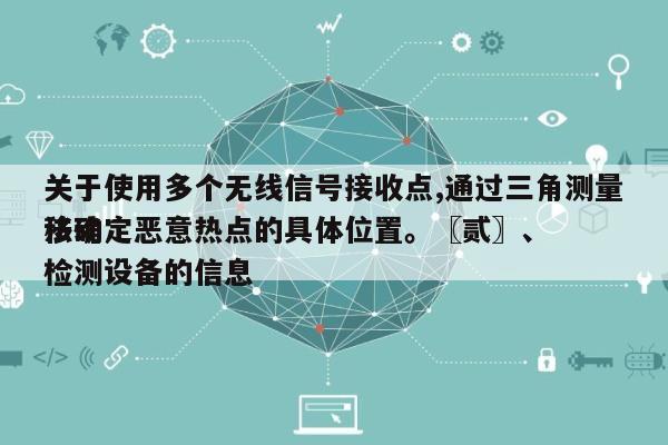 关于使用多个无线信号接收点,通过三角测量法确定恶意热点的具体位置。〖贰〗、
移动检测设备的信息-第1张图片