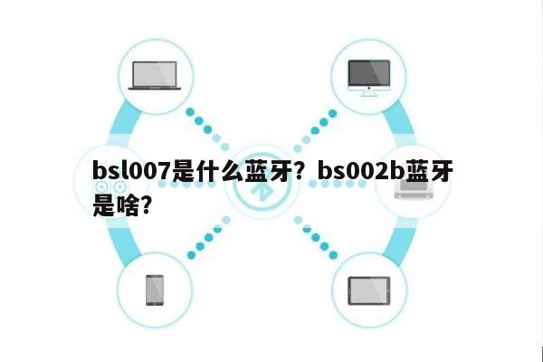 bsl007是什么蓝牙？bs002b蓝牙是啥？-第1张图片