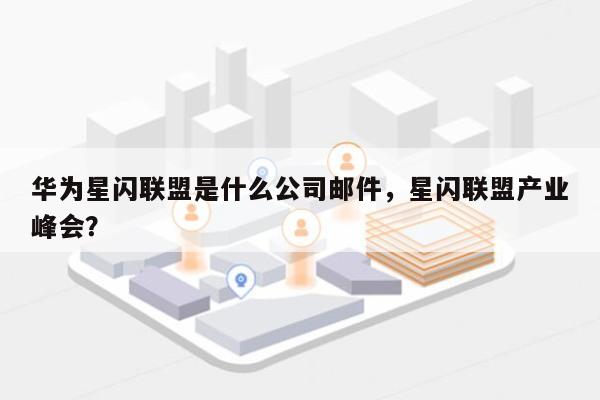 华为星闪联盟是什么公司邮件，星闪联盟产业峰会？-第1张图片