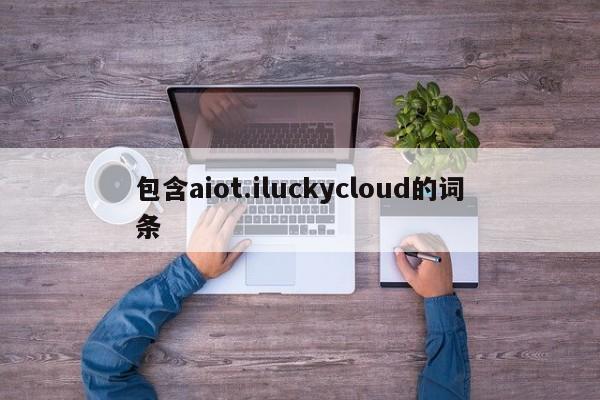 包含aiot.iluckycloud的词条-第1张图片