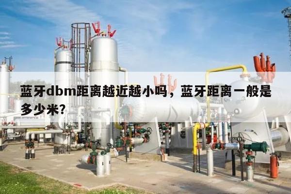 蓝牙dbm距离越近越小吗，蓝牙距离一般是多少米？-第1张图片