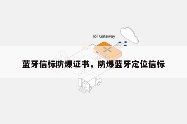 蓝牙信标防爆证书，防爆蓝牙定位信标-第1张图片