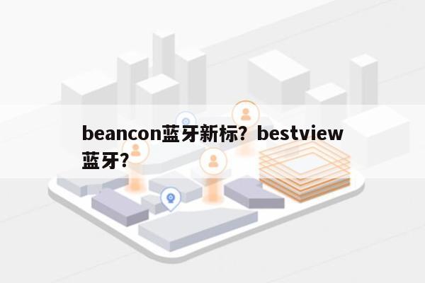 beancon蓝牙新标？bestview蓝牙？-第1张图片