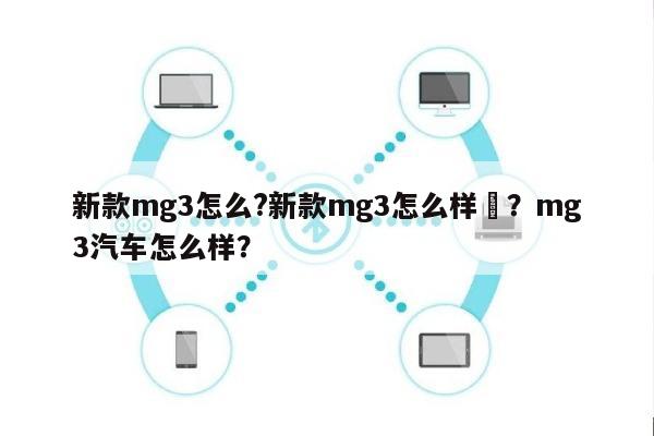 新款mg3怎么?新款mg3怎么样–？mg3汽车怎么样？-第1张图片