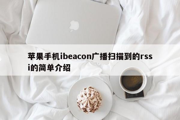 苹果手机ibeacon广播扫描到的rssi的简单介绍-第1张图片