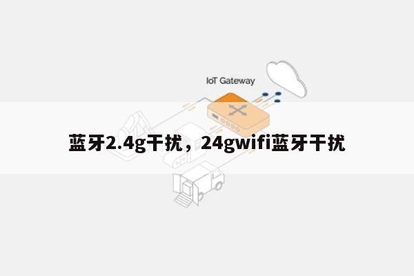 蓝牙2.4g干扰，24gwifi蓝牙干扰-第1张图片