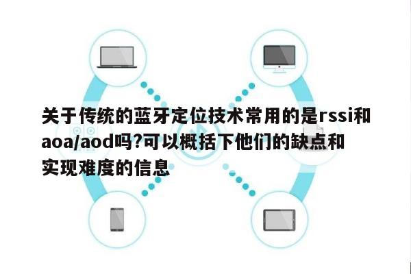 关于传统的蓝牙定位技术常用的是rssi和aoa/aod吗?可以概括下他们的缺点和实现难度的信息-第1张图片