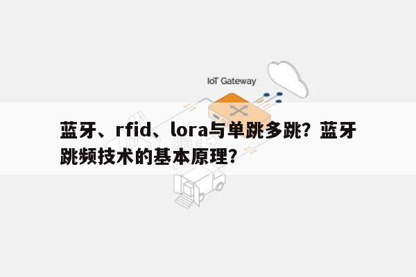 蓝牙、rfid、lora与单跳多跳？蓝牙跳频技术的基本原理？-第1张图片