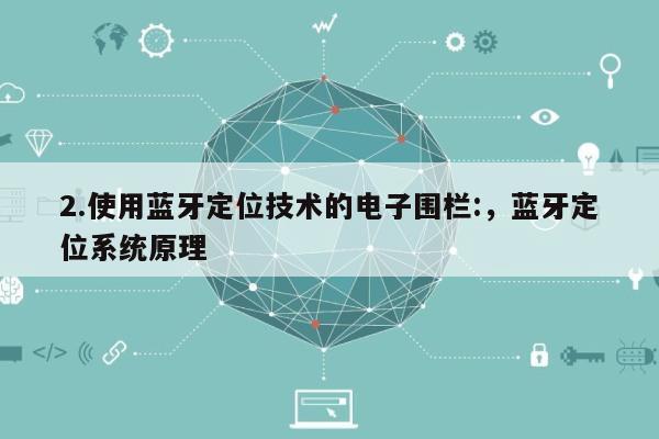 2.使用蓝牙定位技术的电子围栏:，蓝牙定位系统原理-第1张图片