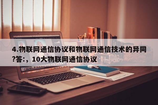 4.物联网通信协议和物联网通信技术的异同?答:，10大物联网通信协议-第1张图片