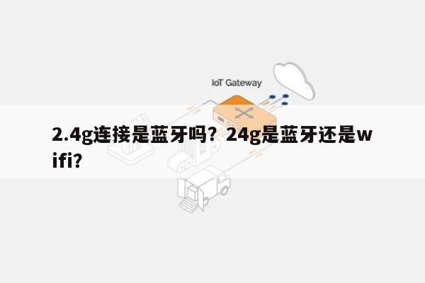 2.4g连接是蓝牙吗？24g是蓝牙还是wifi？-第1张图片