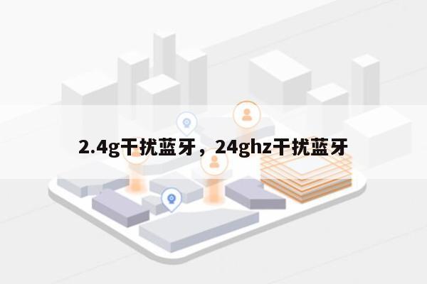 2.4g干扰蓝牙，24ghz干扰蓝牙-第1张图片