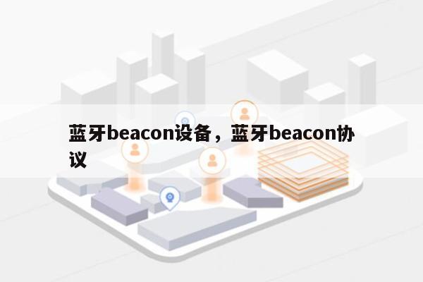 蓝牙beacon设备，蓝牙beacon协议-第1张图片