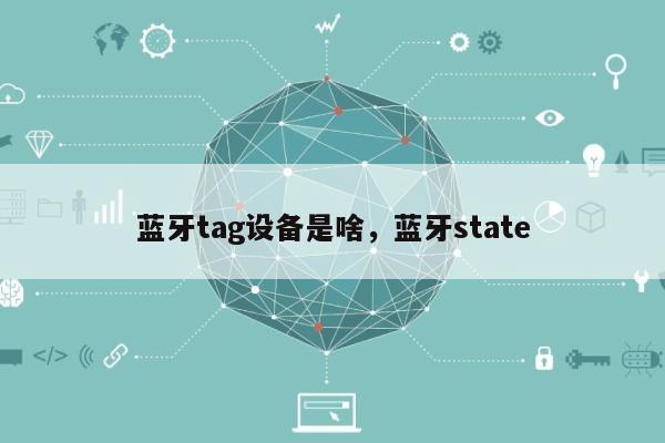 蓝牙tag设备是啥，蓝牙state-第1张图片