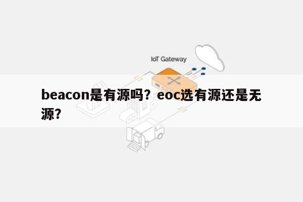 beacon是有源吗？eoc选有源还是无源？-第1张图片