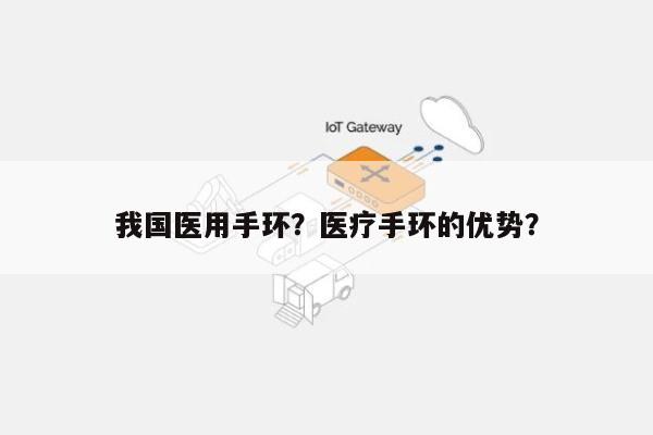 我国医用手环？医疗手环的优势？-第1张图片