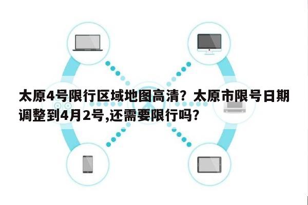 太原4号限行区域地图高清？太原市限号日期调整到4月2号,还需要限行吗？-第1张图片